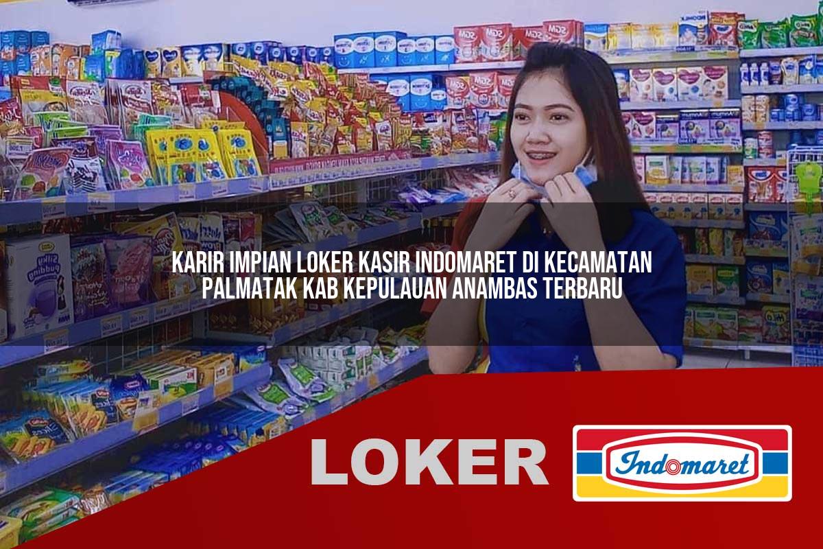 karir impian loker kasir indomaret di kecamatan palmatak kab kepulauan anambas terbaru 1755943765