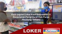 karir impian loker kasir indomaret di kecamatan parigi barat kab parigi moutong terbaru 1755951223