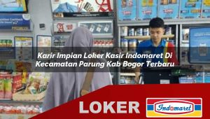 karir impian loker kasir indomaret di kecamatan parung kab bogor terbaru 1755838053