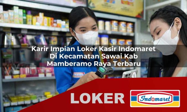 karir impian loker kasir indomaret di kecamatan sawai kab mamberamo raya terbaru 1755705199