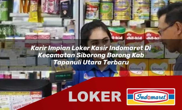 karir impian loker kasir indomaret di kecamatan siborong borong kab tapanuli utara terbaru 1755607907