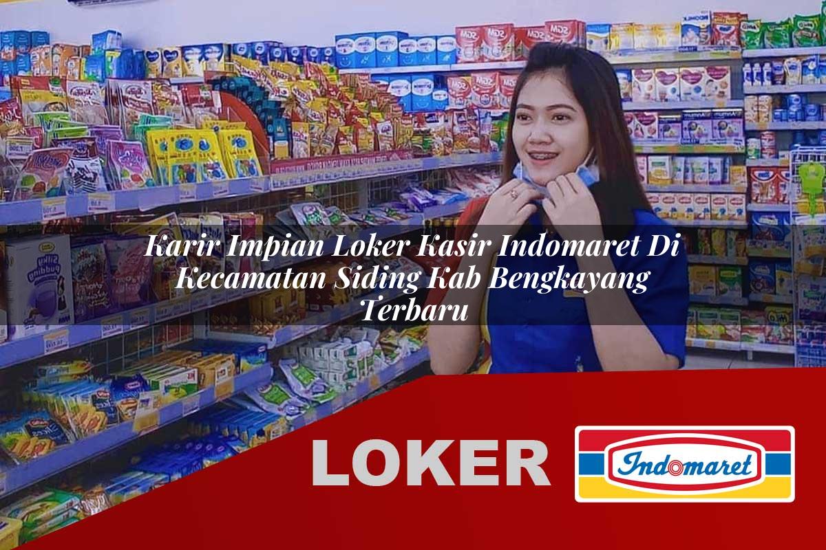 karir impian loker kasir indomaret di kecamatan siding kab bengkayang terbaru 1755971050