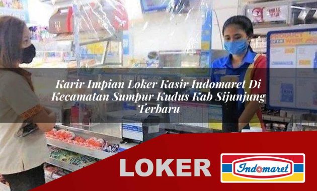 karir impian loker kasir indomaret di kecamatan sumpur kudus kab sijunjung terbaru 1755704833