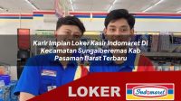 karir impian loker kasir indomaret di kecamatan sungaiberemas kab pasaman barat terbaru 1755979414