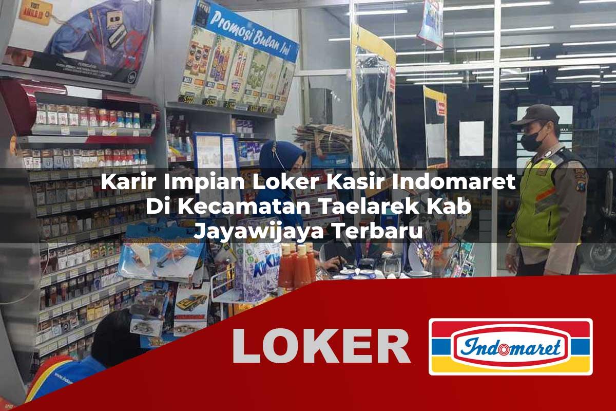 karir impian loker kasir indomaret di kecamatan taelarek kab jayawijaya terbaru 1755800180