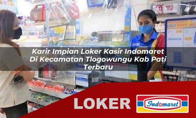 karir impian loker kasir indomaret di kecamatan tlogowungu kab pati terbaru 1755700936