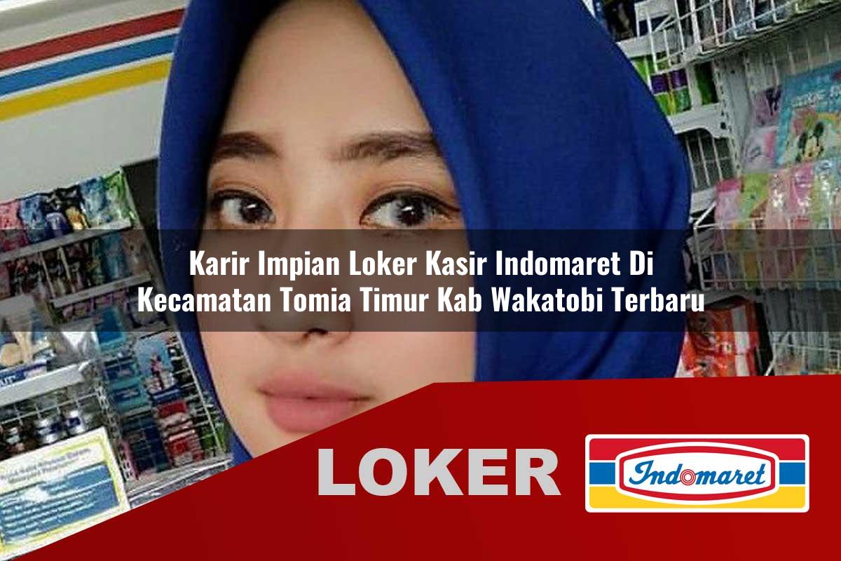 karir impian loker kasir indomaret di kecamatan tomia timur kab wakatobi terbaru 1755826768