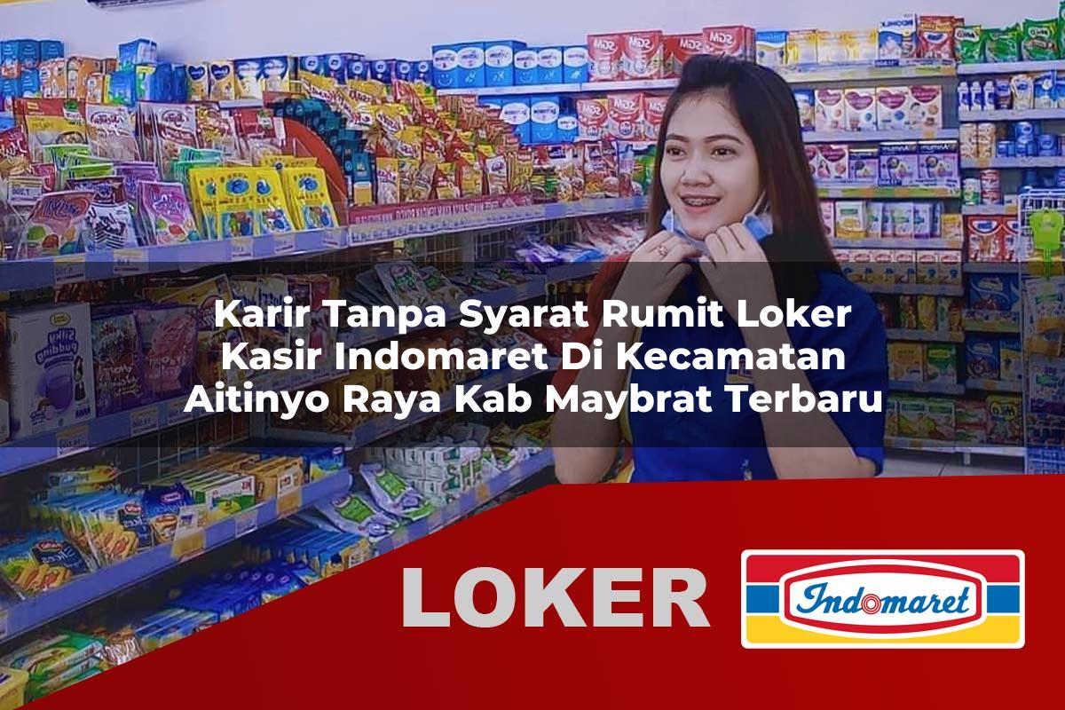karir tanpa syarat rumit loker kasir indomaret di kecamatan aitinyo raya kab maybrat terbaru 1755798616