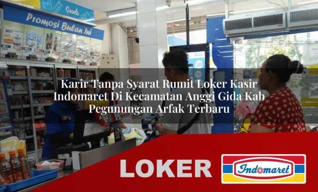 karir tanpa syarat rumit loker kasir indomaret di kecamatan anggi gida kab pegunungan arfak terbaru 1755603934
