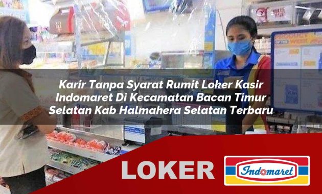 karir tanpa syarat rumit loker kasir indomaret di kecamatan bacan timur selatan kab halmahera selatan terbaru 1755610223