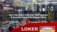 karir tanpa syarat rumit loker kasir indomaret di kecamatan balantak kab banggai terbaru 1756004051