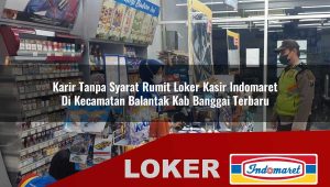 karir tanpa syarat rumit loker kasir indomaret di kecamatan balantak kab banggai terbaru 1756004051