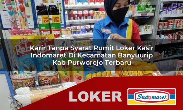 karir tanpa syarat rumit loker kasir indomaret di kecamatan banyuurip kab purworejo terbaru 1755603258
