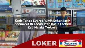 karir tanpa syarat rumit loker kasir indomaret di kecamatan botin leobele kab malaka terbaru 1755858917