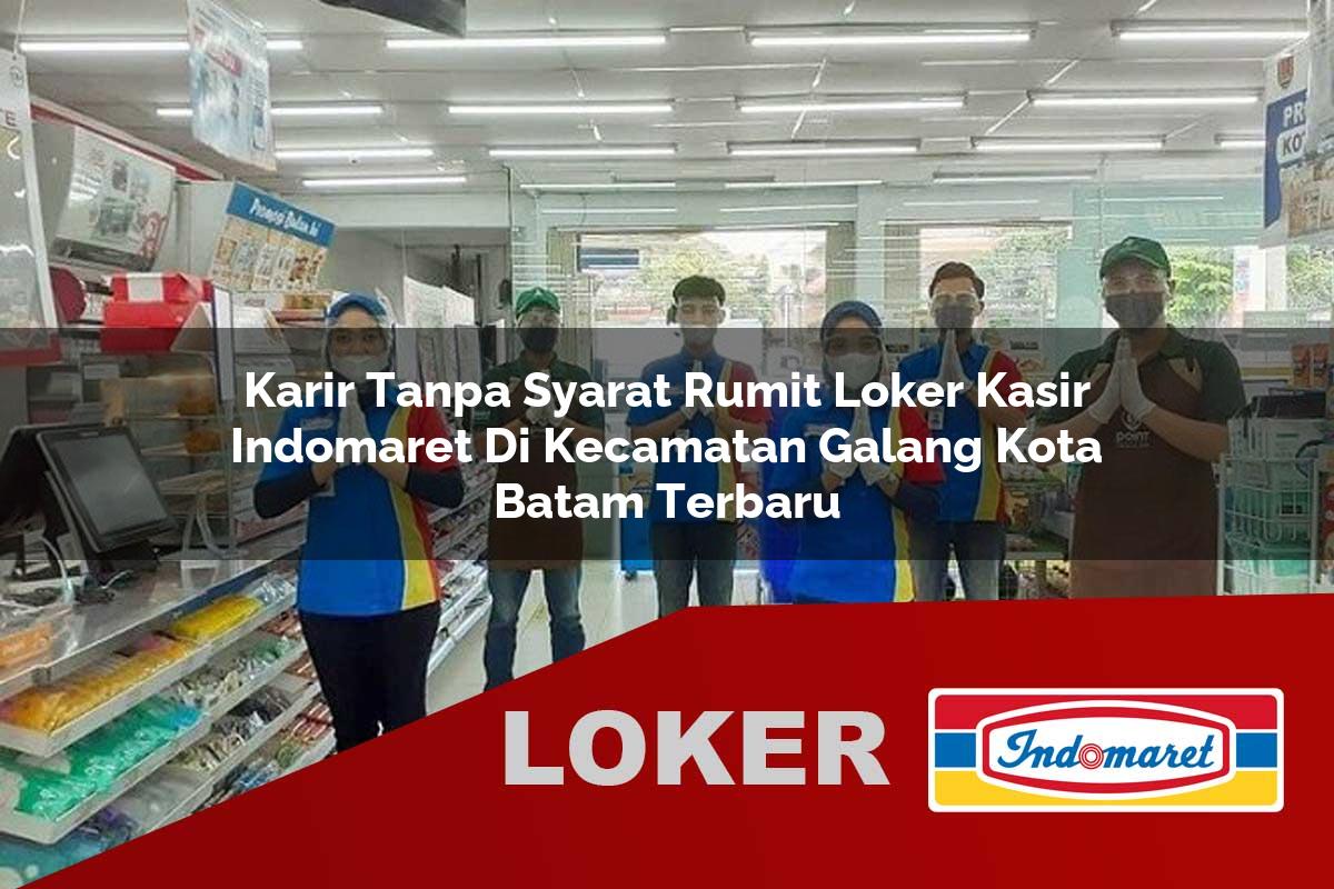 karir tanpa syarat rumit loker kasir indomaret di kecamatan galang kota batam terbaru 1755992777