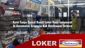 karir tanpa syarat rumit loker kasir indomaret di kecamatan grujugan kab bondowoso terbaru 1755858261