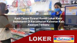 karir tanpa syarat rumit loker kasir indomaret di kecamatan kaisenar kab keerom terbaru 1755852501