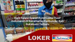 karir tanpa syarat rumit loker kasir indomaret di kecamatan kalibunder kab sukabumi terbaru 1755849236