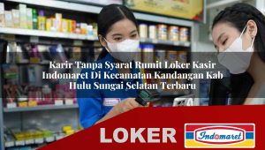 karir tanpa syarat rumit loker kasir indomaret di kecamatan kandangan kab hulu sungai selatan terbaru 1755854896