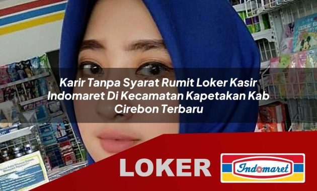 karir tanpa syarat rumit loker kasir indomaret di kecamatan kapetakan kab cirebon terbaru 1755686540