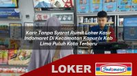 karir tanpa syarat rumit loker kasir indomaret di kecamatan kapur ix kab lima puluh kota terbaru 1755956065