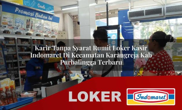karir tanpa syarat rumit loker kasir indomaret di kecamatan karangreja kab purbalingga terbaru 1755693018