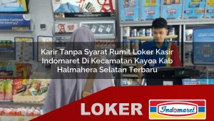 karir tanpa syarat rumit loker kasir indomaret di kecamatan kayoa kab halmahera selatan terbaru 1756026738