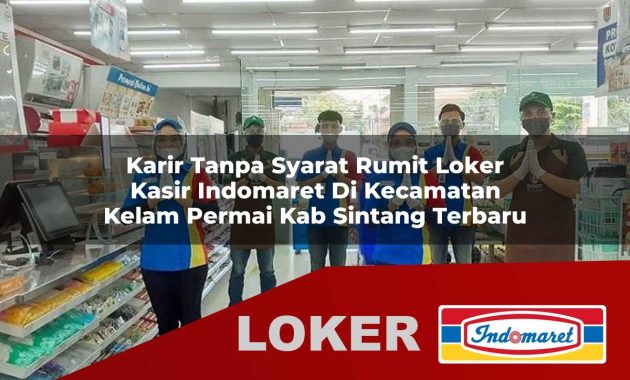 karir tanpa syarat rumit loker kasir indomaret di kecamatan kelam permai kab sintang terbaru 1755601898