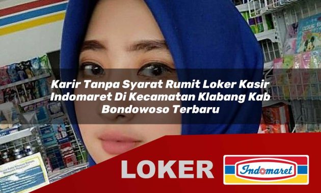 karir tanpa syarat rumit loker kasir indomaret di kecamatan klabang kab bondowoso terbaru 1755603977