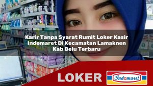 karir tanpa syarat rumit loker kasir indomaret di kecamatan lamaknen kab belu terbaru 1755846826