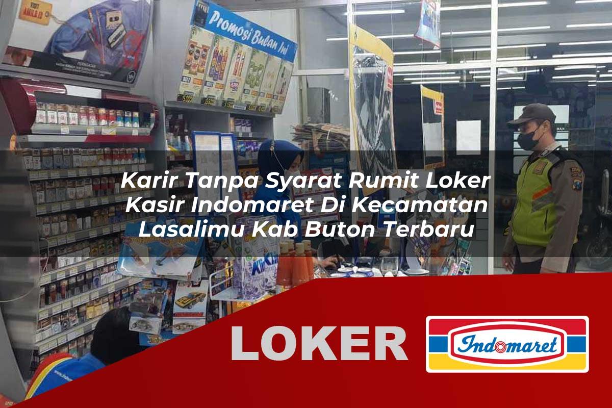 karir tanpa syarat rumit loker kasir indomaret di kecamatan lasalimu kab buton terbaru 1755531468