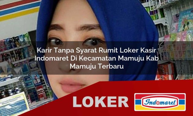 karir tanpa syarat rumit loker kasir indomaret di kecamatan mamuju kab mamuju terbaru 1755533178