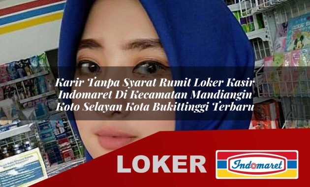 karir tanpa syarat rumit loker kasir indomaret di kecamatan mandiangin koto selayan kota bukittinggi terbaru 1755610876