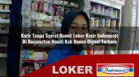 karir tanpa syarat rumit loker kasir indomaret di kecamatan ninati kab boven digoel terbaru 1755963138