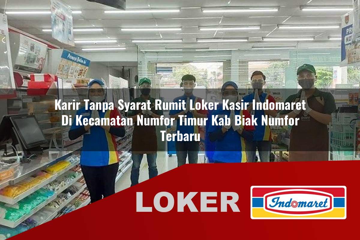 karir tanpa syarat rumit loker kasir indomaret di kecamatan numfor timur kab biak numfor terbaru 1755885141