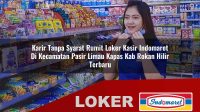 karir-tanpa-syarat-rumit-loker-kasir-indomaret-di-kecamatan-pasir-limau-kapas-kab-rokan-hilir-terbaru-1755925819.jpg