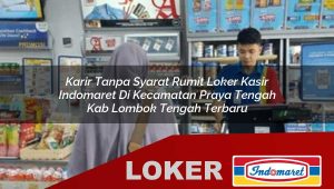 karir tanpa syarat rumit loker kasir indomaret di kecamatan praya tengah kab lombok tengah terbaru 1755991102