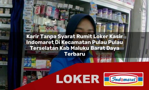 karir tanpa syarat rumit loker kasir indomaret di kecamatan pulau pulau terselatan kab maluku barat daya terbaru 1755691401