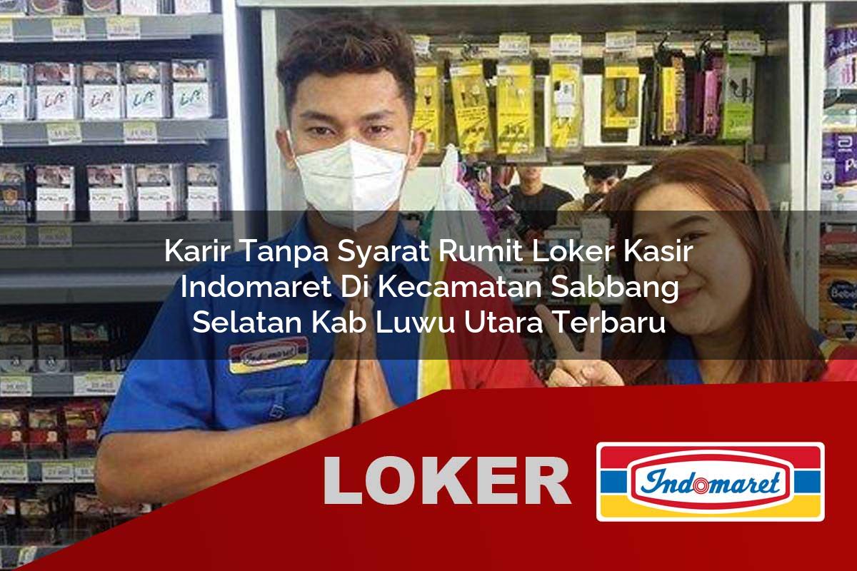 karir tanpa syarat rumit loker kasir indomaret di kecamatan sabbang selatan kab luwu utara terbaru 1755794301