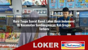 karir tanpa syarat rumit loker kasir indomaret di kecamatan sambungmacan kab sragen terbaru 1755853100