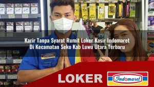 karir tanpa syarat rumit loker kasir indomaret di kecamatan seko kab luwu utara terbaru 1755837256