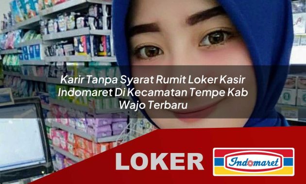 karir tanpa syarat rumit loker kasir indomaret di kecamatan tempe kab wajo terbaru 1755687016