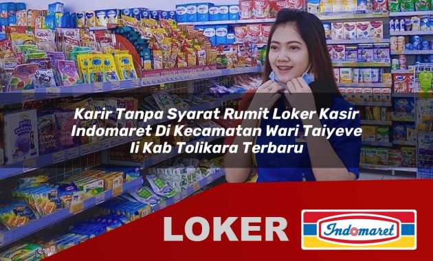 karir tanpa syarat rumit loker kasir indomaret di kecamatan wari taiyeve ii kab tolikara terbaru 1755680181