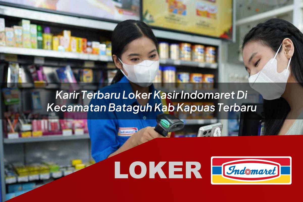 karir terbaru loker kasir indomaret di kecamatan bataguh kab kapuas terbaru 1755612265