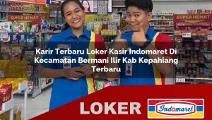 karir terbaru loker kasir indomaret di kecamatan bermani ilir kab kepahiang terbaru 1755969201