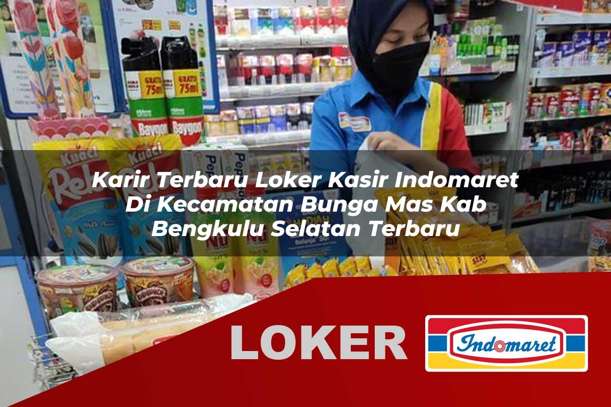 karir terbaru loker kasir indomaret di kecamatan bunga mas kab bengkulu selatan terbaru 1755546554