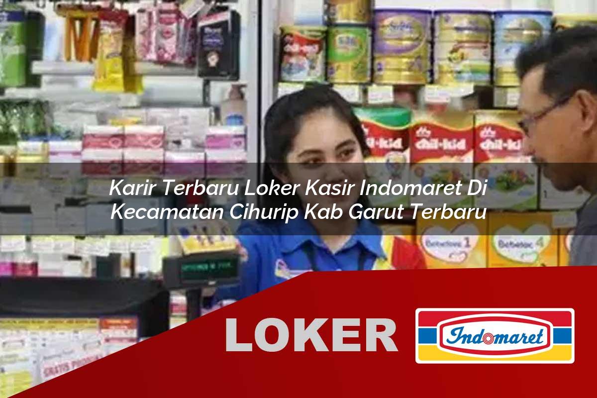 karir terbaru loker kasir indomaret di kecamatan cihurip kab garut terbaru 1755943272