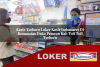 karir terbaru loker kasir indomaret di kecamatan dako pemean kab toli toli terbaru 1755600914
