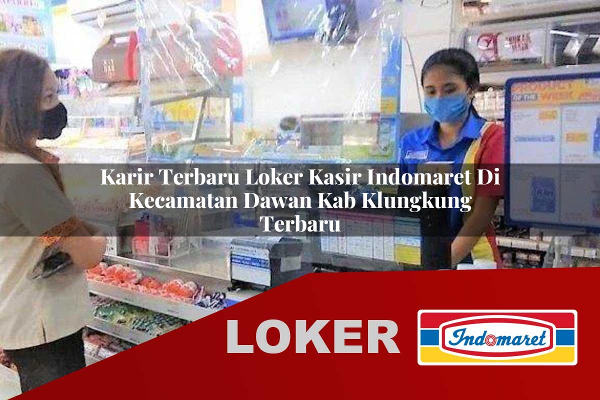 karir terbaru loker kasir indomaret di kecamatan dawan kab klungkung terbaru 1755635060