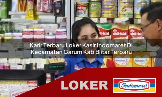 karir terbaru loker kasir indomaret di kecamatan garum kab blitar terbaru 1755608547